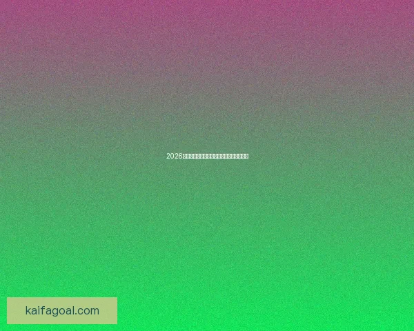 2026世界杯小组赛完整赛程盘点与焦点对决前瞻